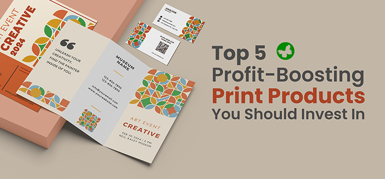 Top 5 Profit-Boosting Print Products You Should Invest In